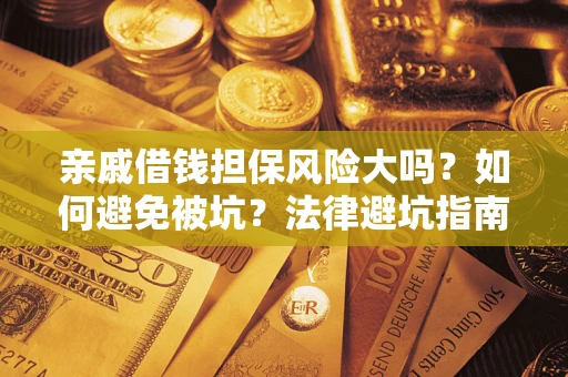 北京亲戚借钱担保风险大吗？如何避免被坑？法律避坑指南