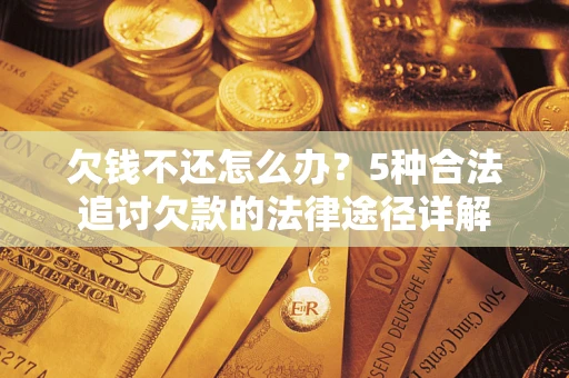 北京欠钱不还怎么办？5种合法追讨欠款的法律途径详解