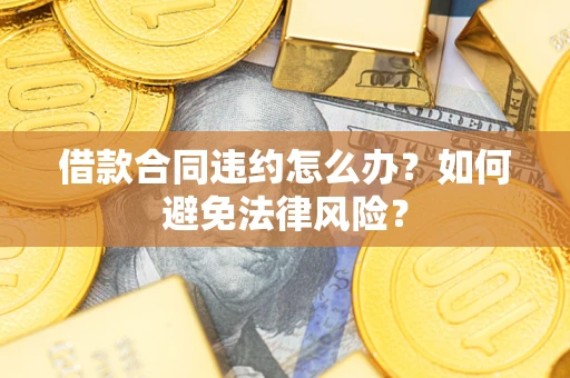 北京借款合同违约怎么办？如何避免法律风险？