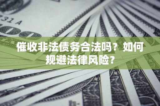 北京催收非法债务合法吗？如何规避法律风险？