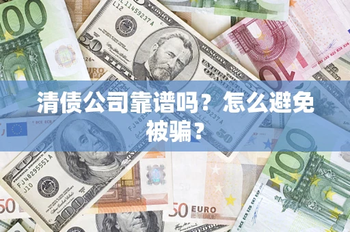 北京清债公司靠谱吗？怎么避免被骗？