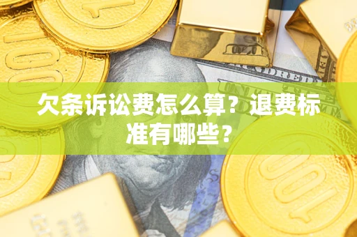 北京欠条诉讼费怎么算？退费标准有哪些？