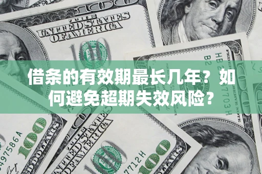 北京借条的有效期最长几年？如何避免超期失效风险？