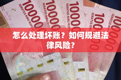 北京怎么处理坏账？如何规避法律风险？
