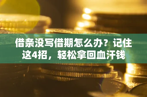 北京借条没写借期怎么办？记住这4招，轻松拿回血汗钱