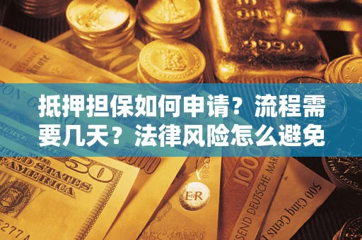 北京抵押担保如何申请？流程需要几天？法律风险怎么避免？避坑指南