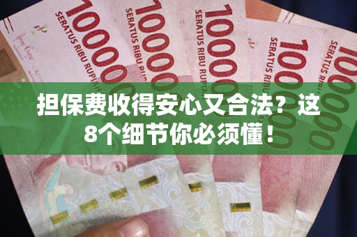 北京担保费收得安心又合法？这8个细节你必须懂！
