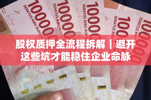 北京股权质押全流程拆解｜避开这些坑才能稳住企业命脉