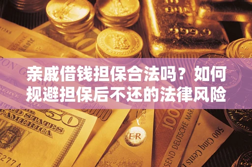 北京亲戚借钱担保合法吗？如何规避担保后不还的法律风险？
