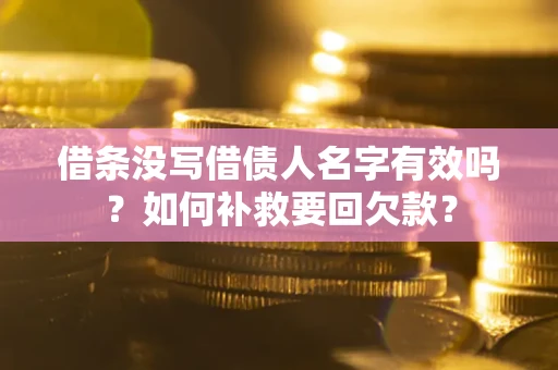 北京借条没写借债人名字有效吗？如何补救要回欠款？