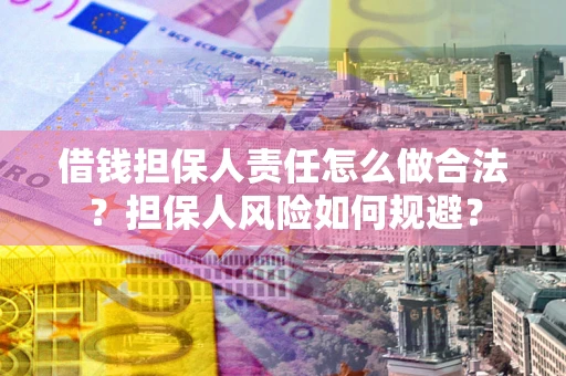 北京借钱担保人责任怎么做合法？担保人风险如何规避？