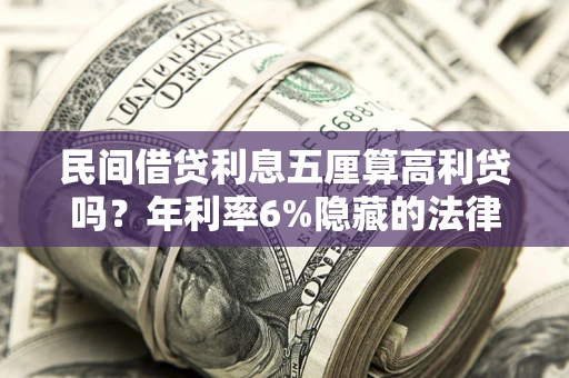 北京民间借贷利息五厘算高利贷吗？年利率6%隐藏的法律风险全解析