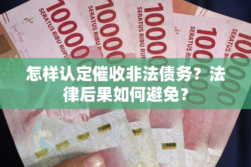 北京怎样认定催收非法债务？法律后果如何避免？