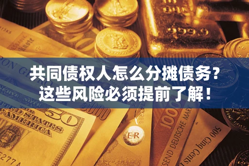 北京共同债权人怎么分摊债务？这些风险必须提前了解！