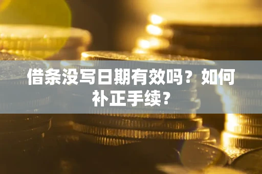 北京借条没写日期有效吗？如何补正手续？