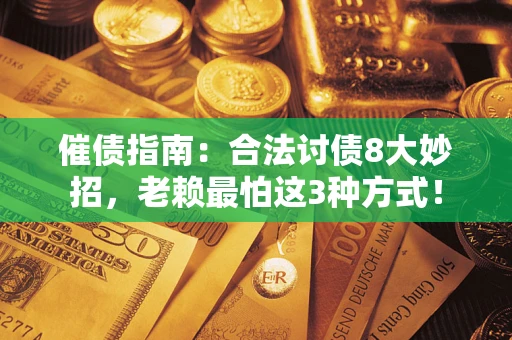 北京催债指南：合法讨债8大妙招，老赖最怕这3种方式！