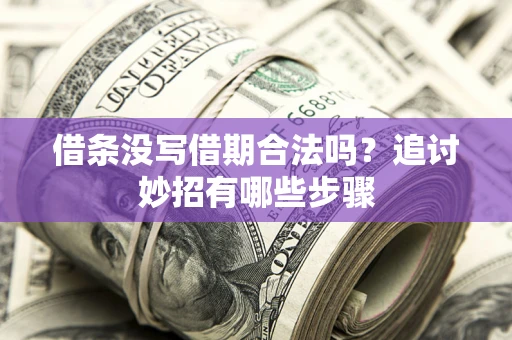 北京借条没写借期合法吗？追讨妙招有哪些步骤