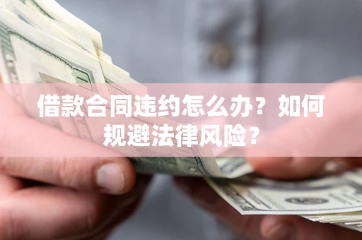 北京借款合同违约怎么办？如何规避法律风险？