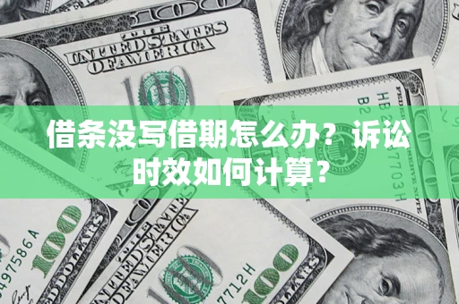 北京借条没写借期怎么办？诉讼时效如何计算？