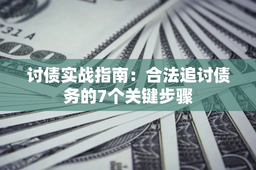 北京讨债实战指南：合法追讨债务的7个关键步骤