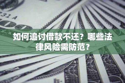 北京如何追讨借款不还？哪些法律风险需防范？