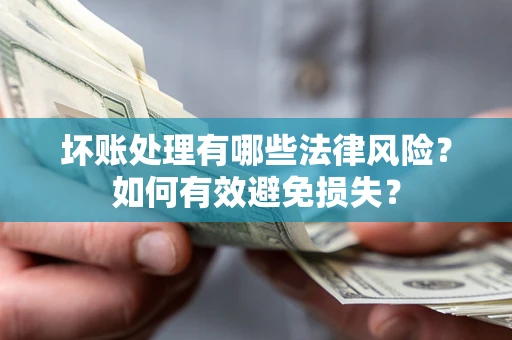 北京坏账处理有哪些法律风险？如何有效避免损失？